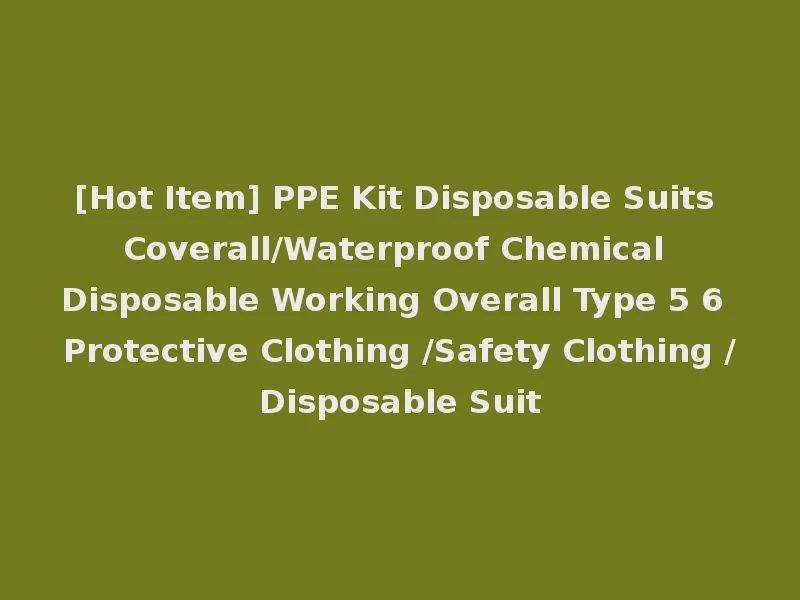 [Hot Item] PPE Kit Disposable Suits Coverall/Waterproof Chemical Disposable Working Overall Type 5 6 Protective Clothing /Safety Clothing /Disposable Suit