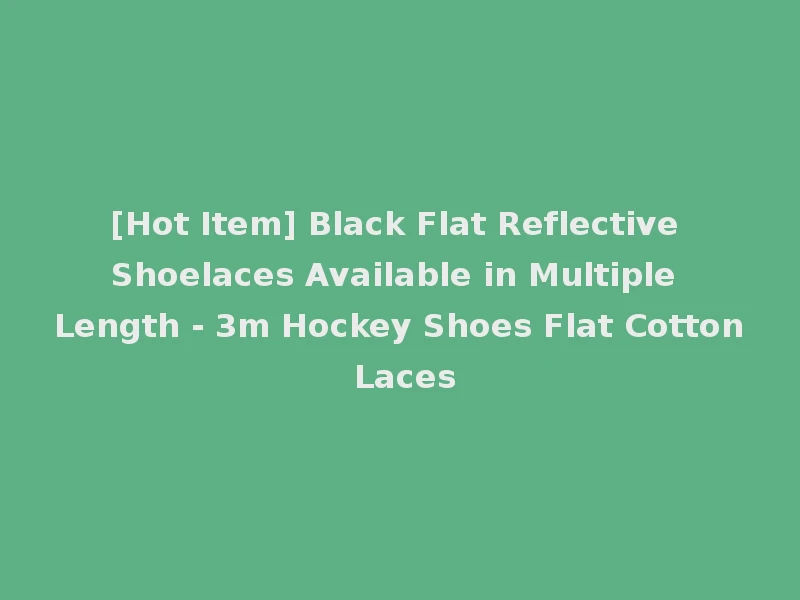 [Hot Item] Black Flat Reflective Shoelaces Available in Multiple Length - 3m Hockey Shoes Flat Cotton Laces