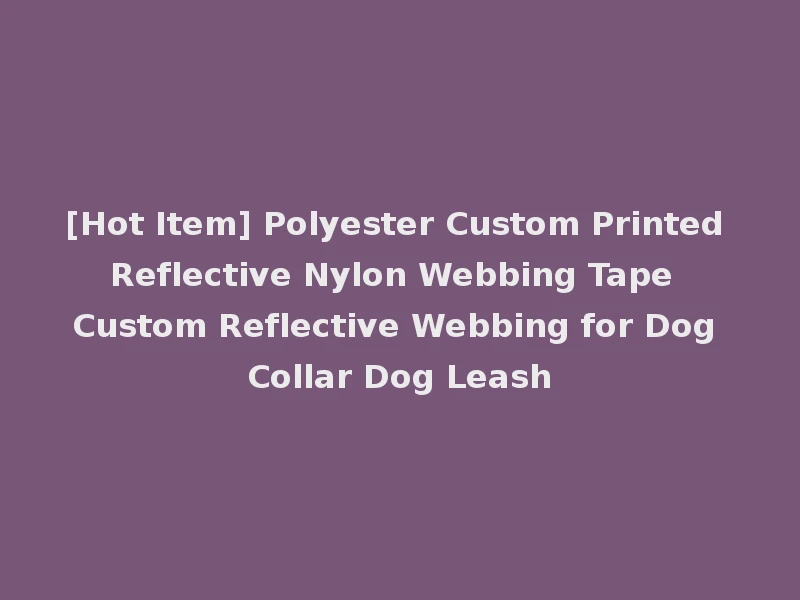 [Hot Item] Polyester Custom Printed Reflective Nylon Webbing Tape Custom Reflective Webbing for Dog Collar Dog Leash