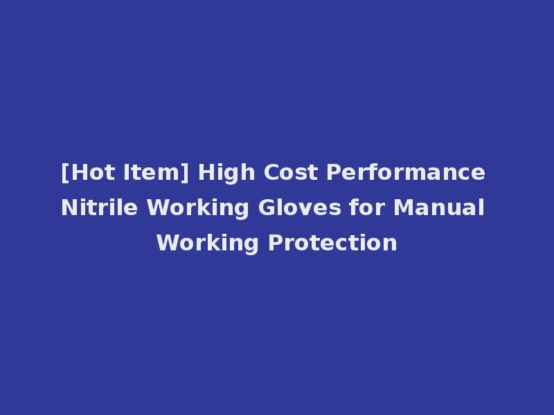 [Hot Item] High Cost Performance Nitrile Working Gloves for Manual Working Protection