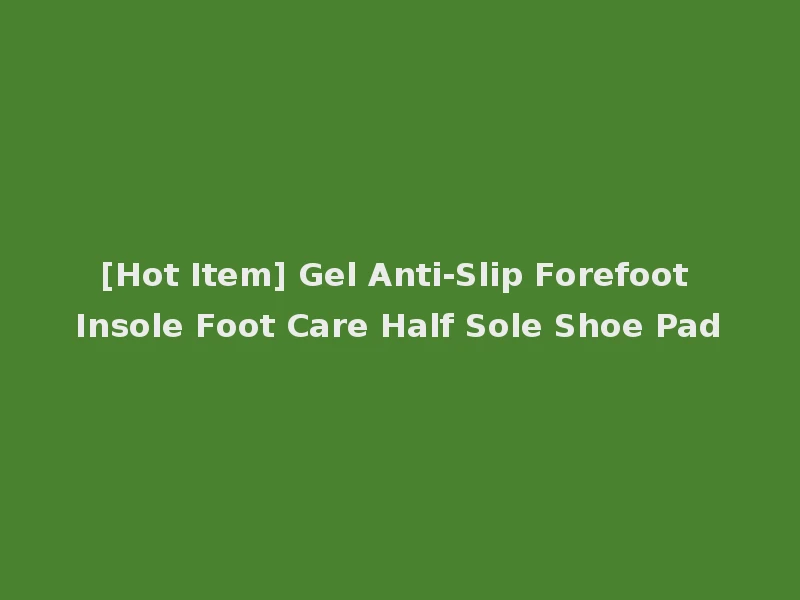 [Hot Item] Gel Anti-Slip Forefoot Insole Foot Care Half Sole Shoe Pad