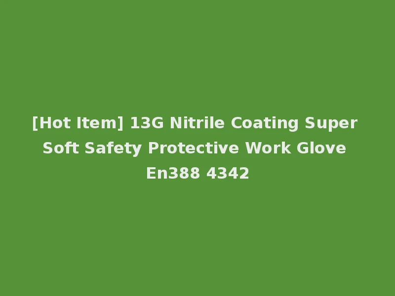 [Hot Item] 13G Nitrile Coating Super Soft Safety Protective Work Glove En388 4342