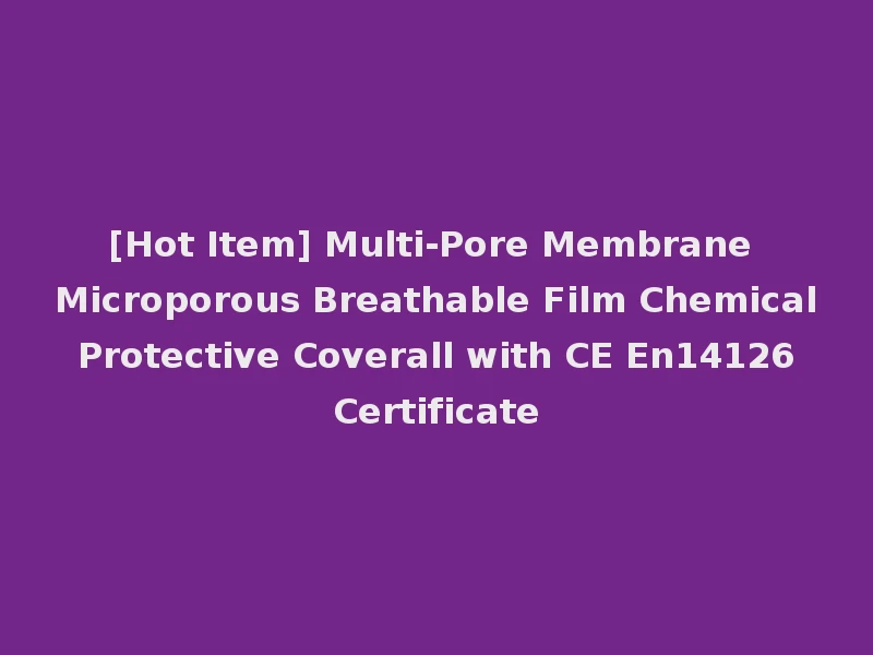 [Hot Item] Multi-Pore Membrane Microporous Breathable Film Chemical Protective Coverall with CE En14126 Certificate