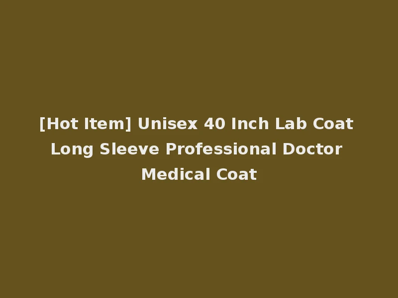 [Hot Item] Unisex 40 Inch Lab Coat Long Sleeve Professional Doctor Medical Coat