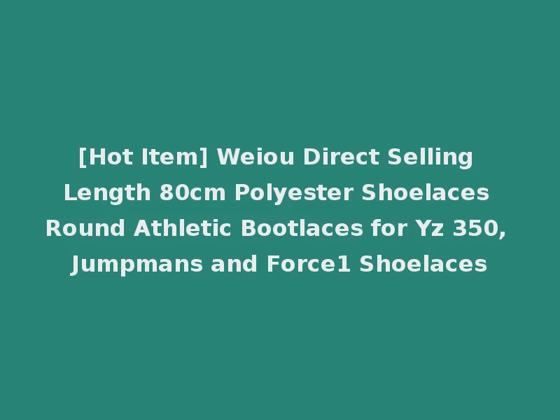 [Hot Item] Weiou Direct Selling Length 80cm Polyester Shoelaces Round Athletic Bootlaces for Yz 350, Jumpmans and Force1 Shoelaces