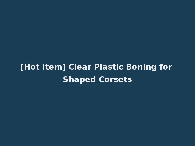 [Hot Item] Clear Plastic Boning for Shaped Corsets