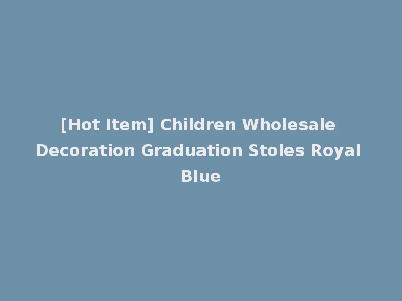[Hot Item] Children Wholesale Decoration Graduation Stoles Royal Blue