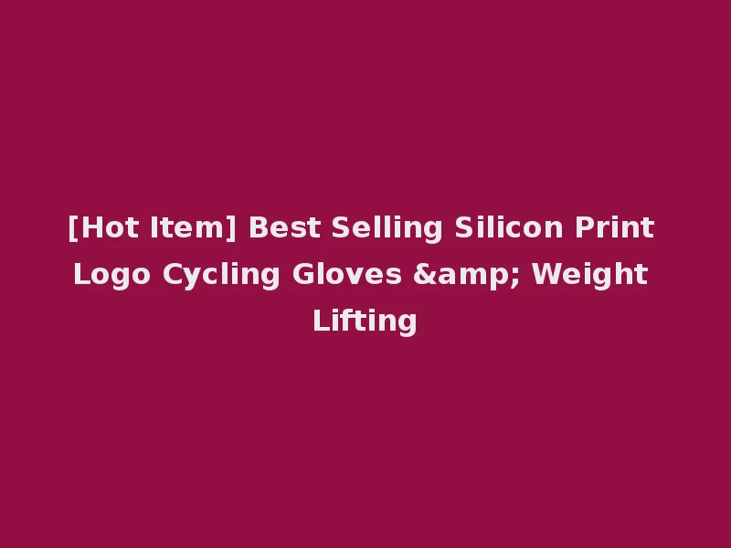 [Hot Item] Best Selling Silicon Print Logo Cycling Gloves & Weight Lifting