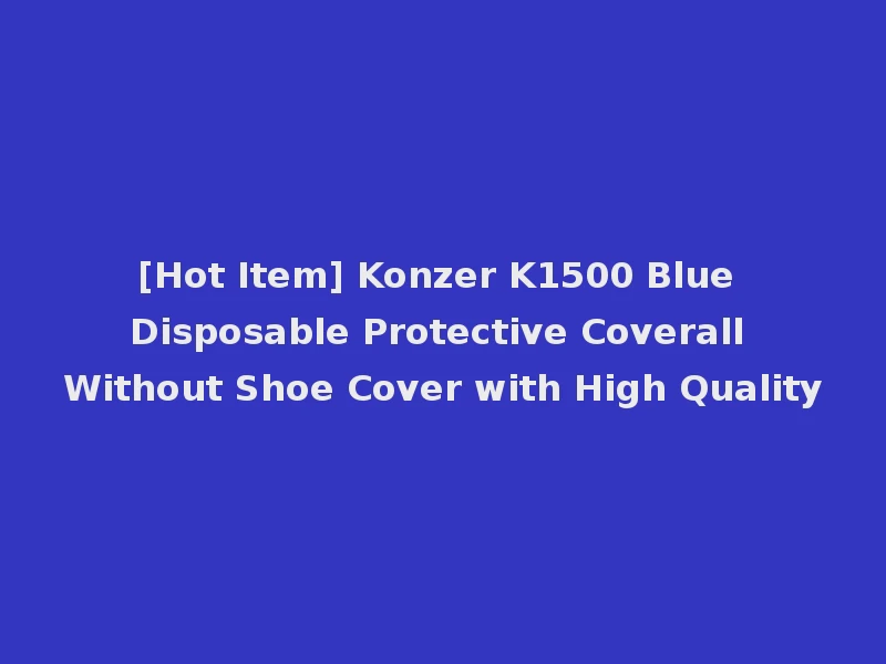 [Hot Item] Konzer K1500 Blue Disposable Protective Coverall Without Shoe Cover with High Quality