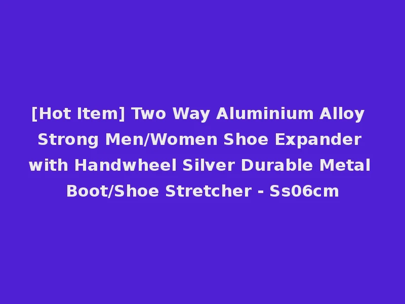 [Hot Item] Two Way Aluminium Alloy Strong Men/Women Shoe Expander with Handwheel Silver Durable Metal Boot/Shoe Stretcher - Ss06cm
