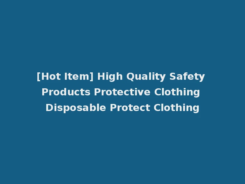 [Hot Item] High Quality Safety Products Protective Clothing Disposable Protect Clothing