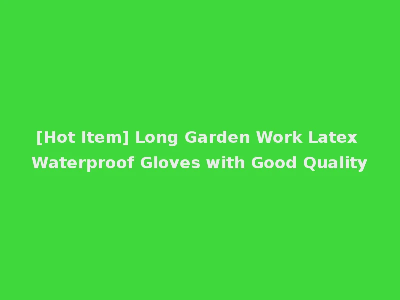 [Hot Item] Long Garden Work Latex Waterproof Gloves with Good Quality