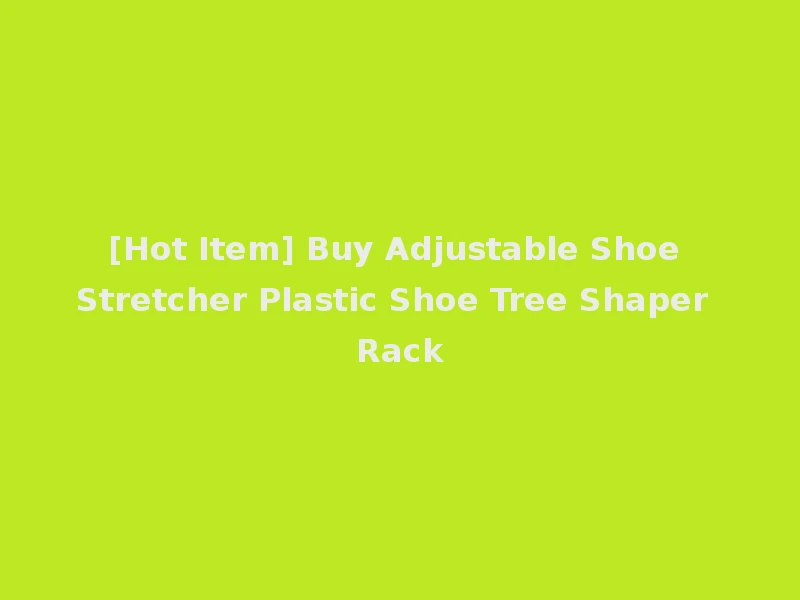 [Hot Item] Buy Adjustable Shoe Stretcher Plastic Shoe Tree Shaper Rack