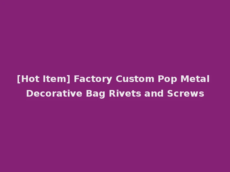 [Hot Item] Factory Custom Pop Metal Decorative Bag Rivets and Screws