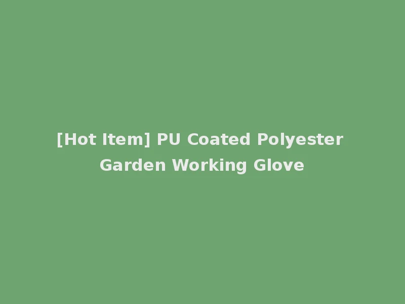 [Hot Item] PU Coated Polyester Garden Working Glove