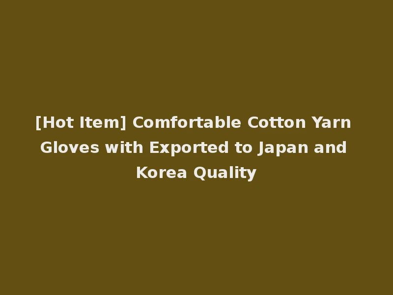 [Hot Item] Comfortable Cotton Yarn Gloves with Exported to Japan and Korea Quality