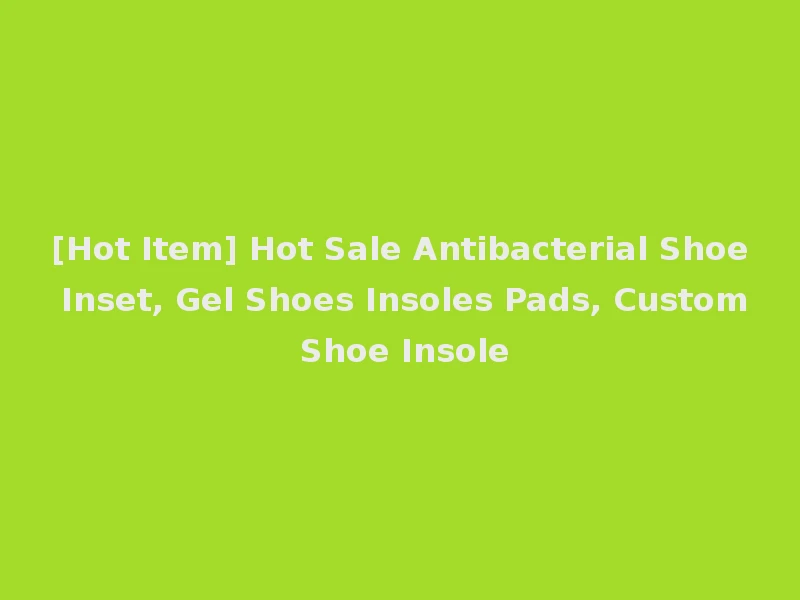 [Hot Item] Hot Sale Antibacterial Shoe Inset, Gel Shoes Insoles Pads, Custom Shoe Insole