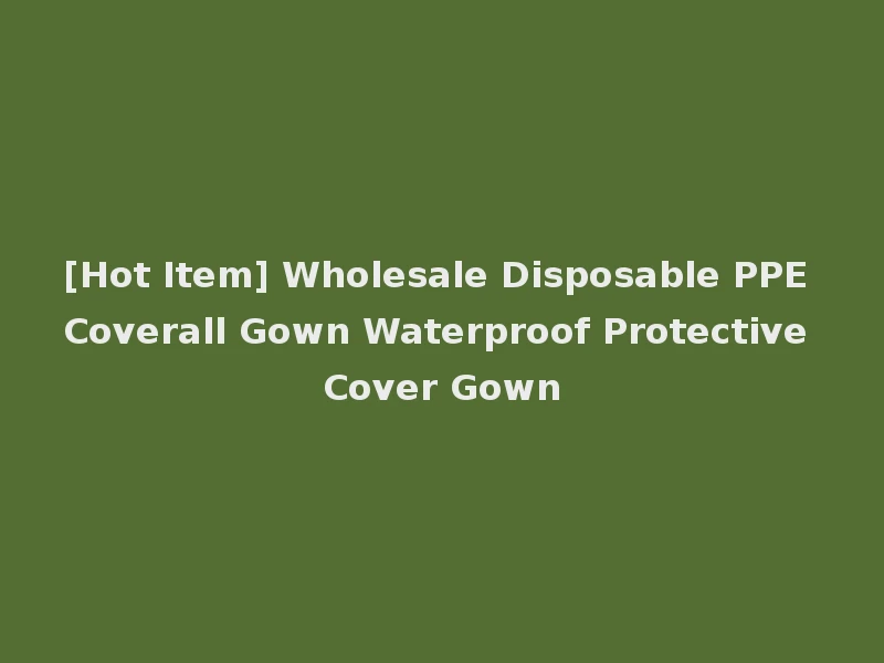 [Hot Item] Wholesale Disposable PPE Coverall Gown Waterproof Protective Cover Gown