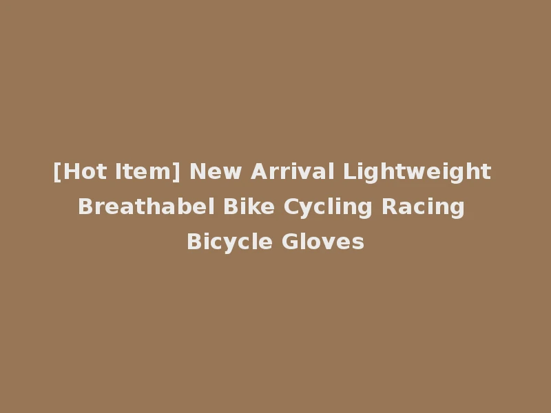 [Hot Item] New Arrival Lightweight Breathabel Bike Cycling Racing Bicycle Gloves