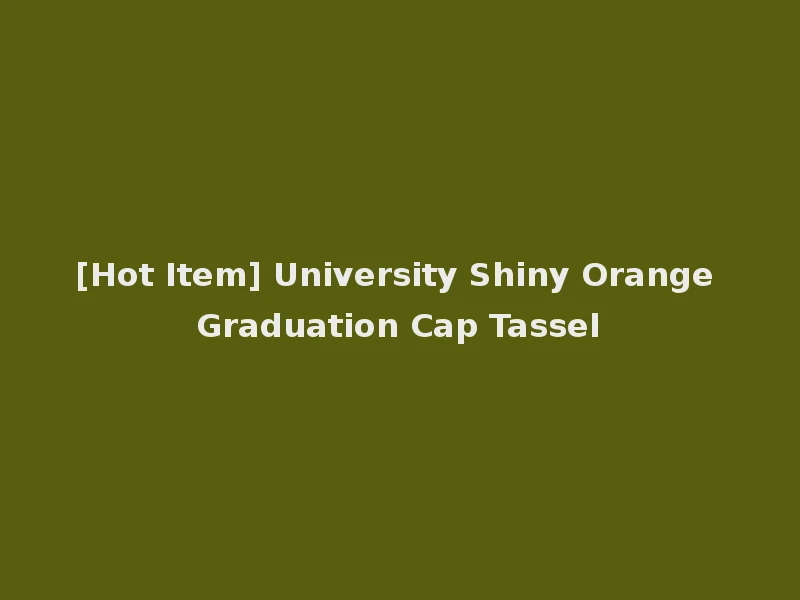 [Hot Item] University Shiny Orange Graduation Cap Tassel