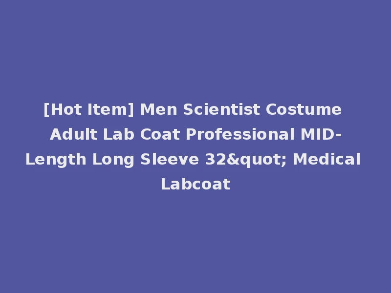 [Hot Item] Men Scientist Costume Adult Lab Coat Professional MID-Length Long Sleeve 32" Medical Labcoat