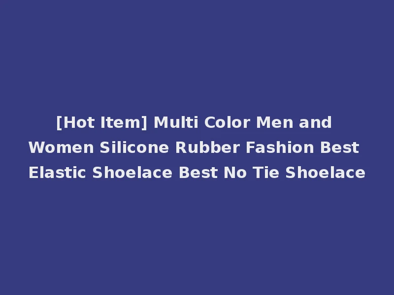 [Hot Item] Multi Color Men and Women Silicone Rubber Fashion Best Elastic Shoelace Best No Tie Shoelace