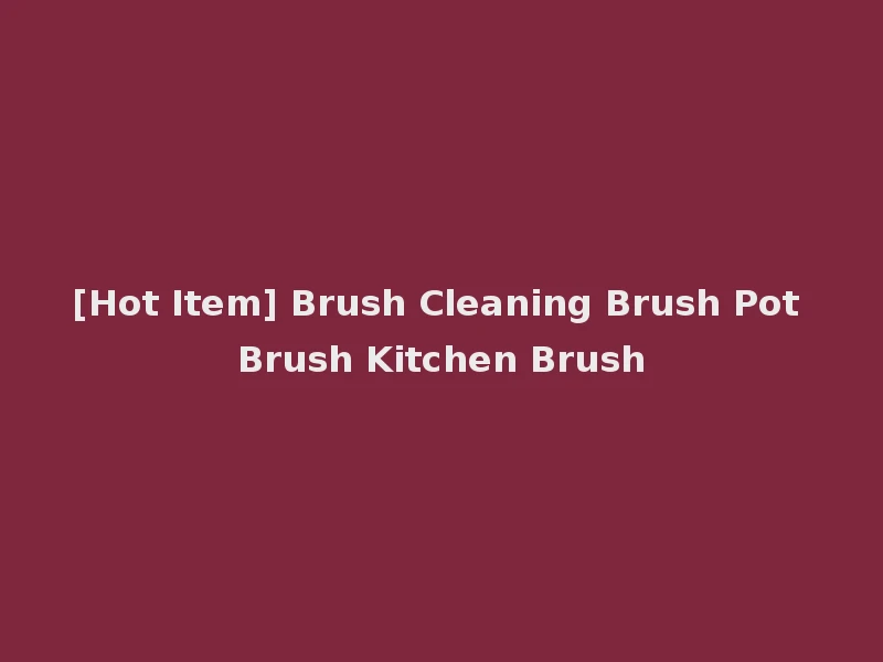 [Hot Item] Brush Cleaning Brush Pot Brush Kitchen Brush