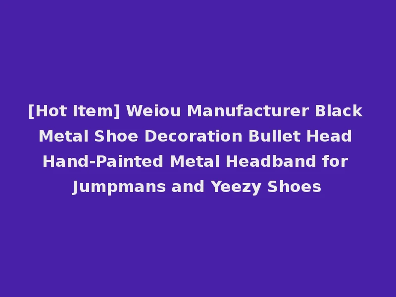 [Hot Item] Weiou Manufacturer Black Metal Shoe Decoration Bullet Head Hand-Painted Metal Headband for Jumpmans and Yeezy Shoes