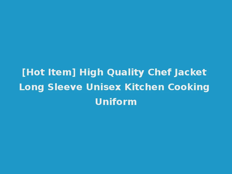 [Hot Item] High Quality Chef Jacket Long Sleeve Unisex Kitchen Cooking Uniform