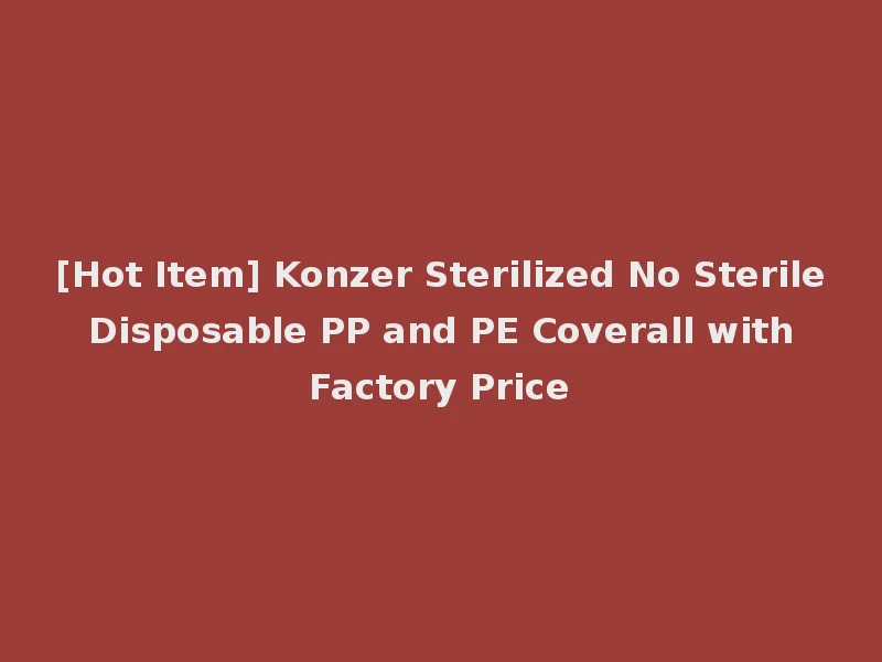 [Hot Item] Konzer Sterilized No Sterile Disposable PP and PE Coverall with Factory Price