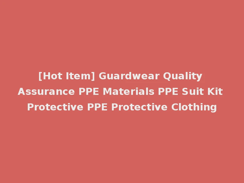 [Hot Item] Guardwear Quality Assurance PPE Materials PPE Suit Kit Protective PPE Protective Clothing