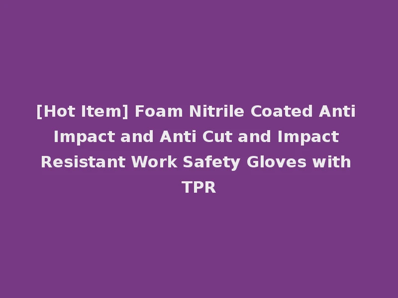 [Hot Item] Foam Nitrile Coated Anti Impact and Anti Cut and Impact Resistant Work Safety Gloves with TPR