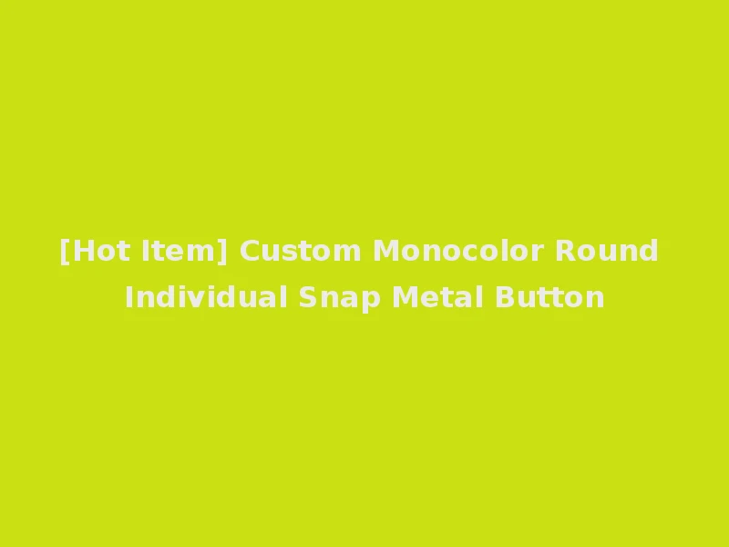 [Hot Item] Custom Monocolor Round Individual Snap Metal Button