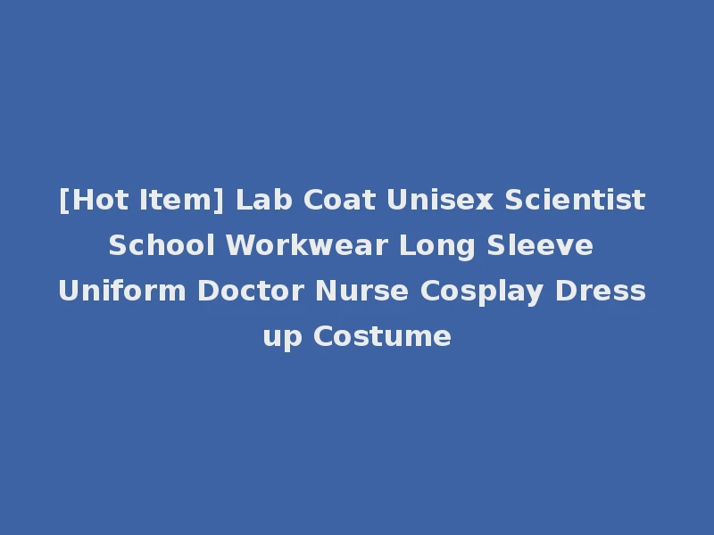 [Hot Item] Lab Coat Unisex Scientist School Workwear Long Sleeve Uniform Doctor Nurse Cosplay Dress up Costume