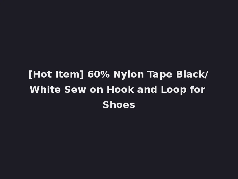 [Hot Item] 60% Nylon Tape Black/White Sew on Hook and Loop for Shoes