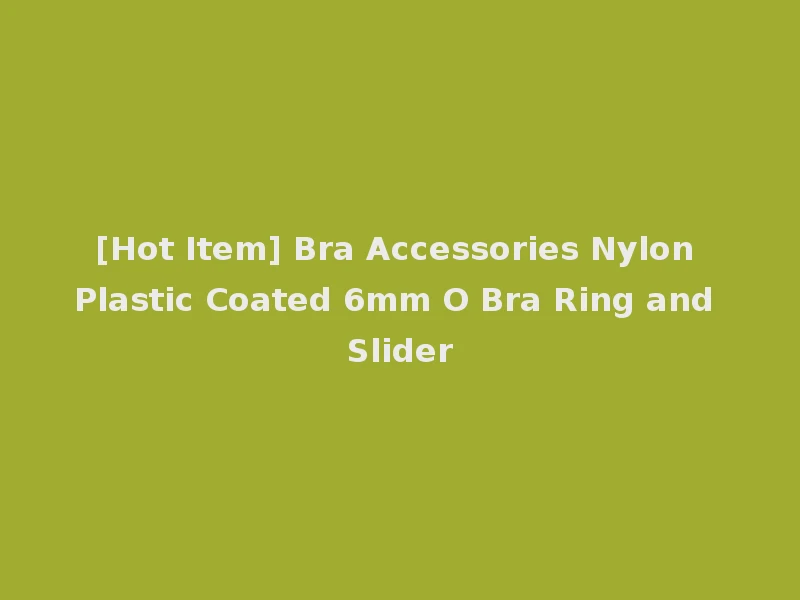 [Hot Item] Bra Accessories Nylon Plastic Coated 6mm O Bra Ring and Slider