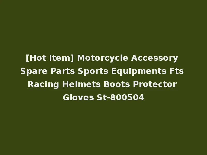 [Hot Item] Motorcycle Accessory Spare Parts Sports Equipments Fts Racing Helmets Boots Protector Gloves St-800504