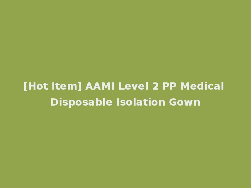 [Hot Item] AAMI Level 2 PP Medical Disposable Isolation Gown