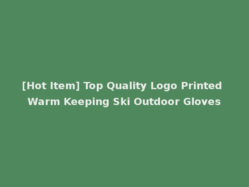 [Hot Item] Top Quality Logo Printed Warm Keeping Ski Outdoor Gloves