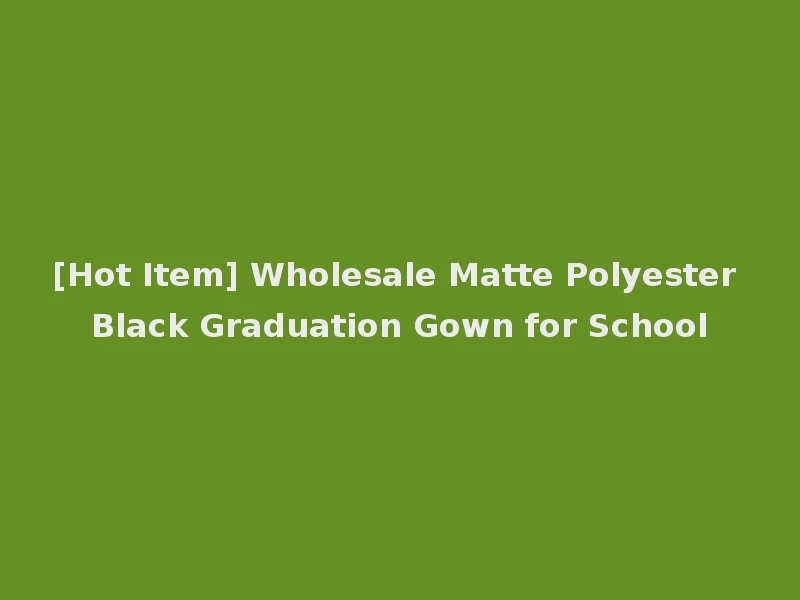 [Hot Item] Wholesale Matte Polyester Black Graduation Gown for School