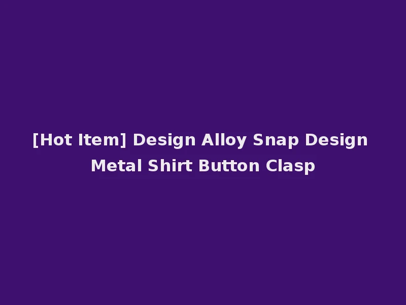 [Hot Item] Design Alloy Snap Design Metal Shirt Button Clasp