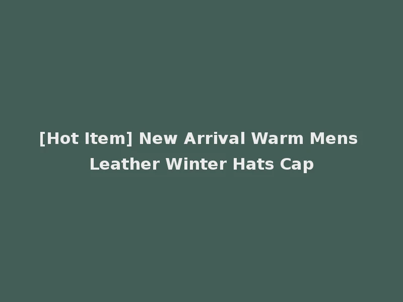 [Hot Item] New Arrival Warm Mens Leather Winter Hats Cap