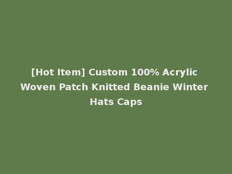 [Hot Item] Custom 100% Acrylic Woven Patch Knitted Beanie Winter Hats Caps