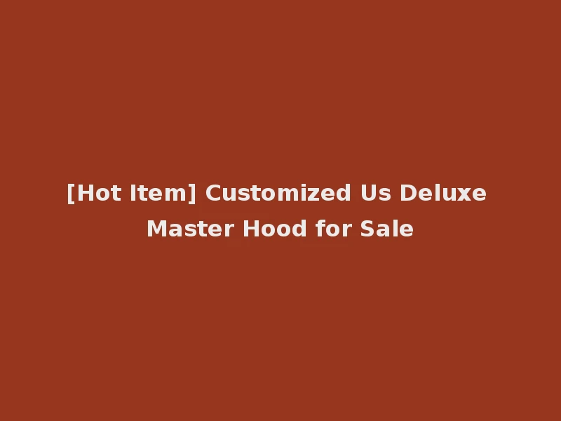 [Hot Item] Customized Us Deluxe Master Hood for Sale