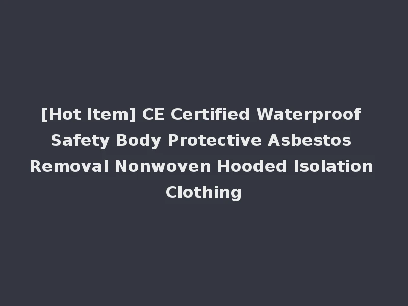 [Hot Item] CE Certified Waterproof Safety Body Protective Asbestos Removal Nonwoven Hooded Isolation Clothing
