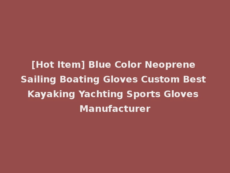 [Hot Item] Blue Color Neoprene Sailing Boating Gloves Custom Best Kayaking Yachting Sports Gloves Manufacturer