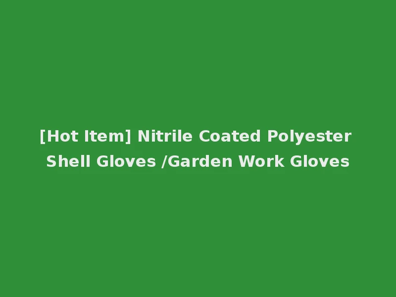 [Hot Item] Nitrile Coated Polyester Shell Gloves /Garden Work Gloves