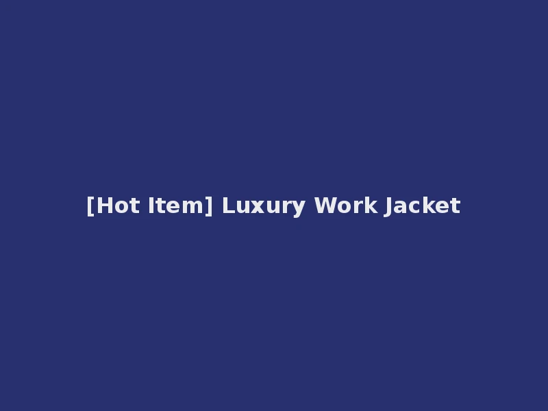 [Hot Item] Luxury Work Jacket