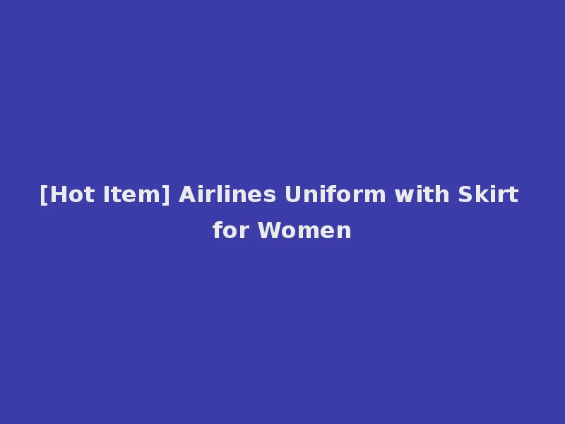 [Hot Item] Airlines Uniform with Skirt for Women