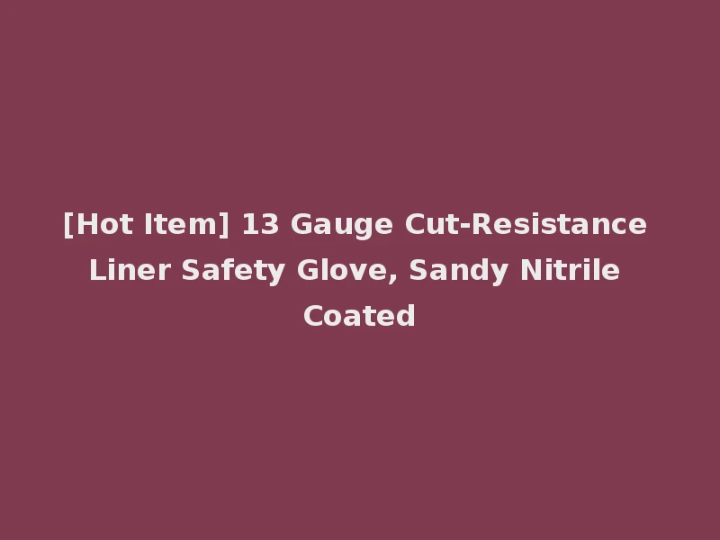 [Hot Item] 13 Gauge Cut-Resistance Liner Safety Glove, Sandy Nitrile Coated